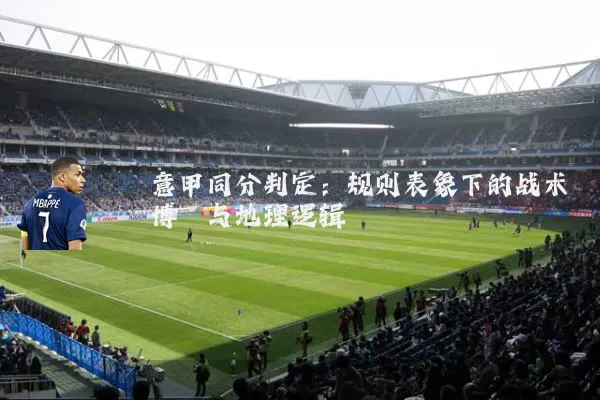 意甲同分判定：规则表象下的战术博弈与地理逻辑