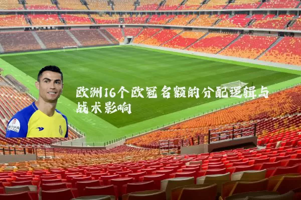 欧洲16个欧冠名额的分配逻辑与战术影响