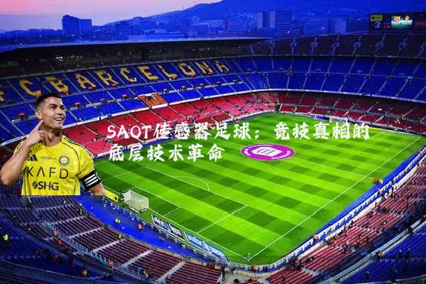 SAOT传感器足球：竞技真相的底层技术革命