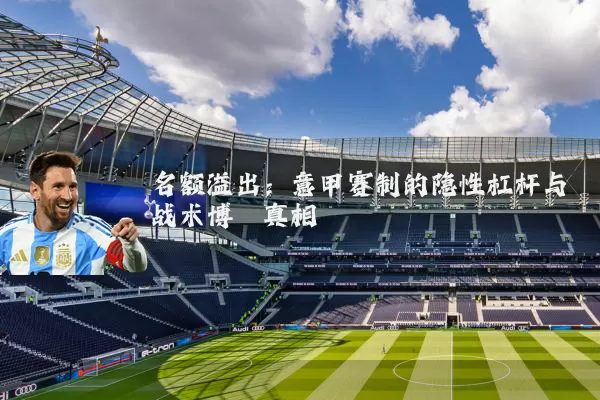 名额溢出:意甲赛制的隐性杠杆与战术博弈真相