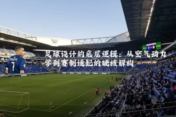 足球设计的底层逻辑：从空气动力学到赛制适配的硬核解构
