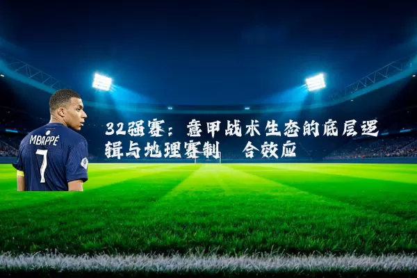 32强赛：意甲战术生态的底层逻辑与地理赛制耦合效应