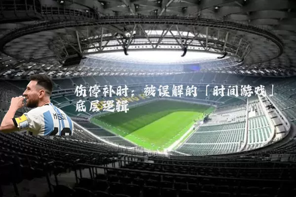 伤停补时：被误解的「时间游戏」底层逻辑