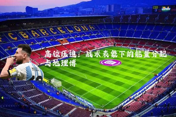 高位压迫：战术表象下的能量分配与地理博弈